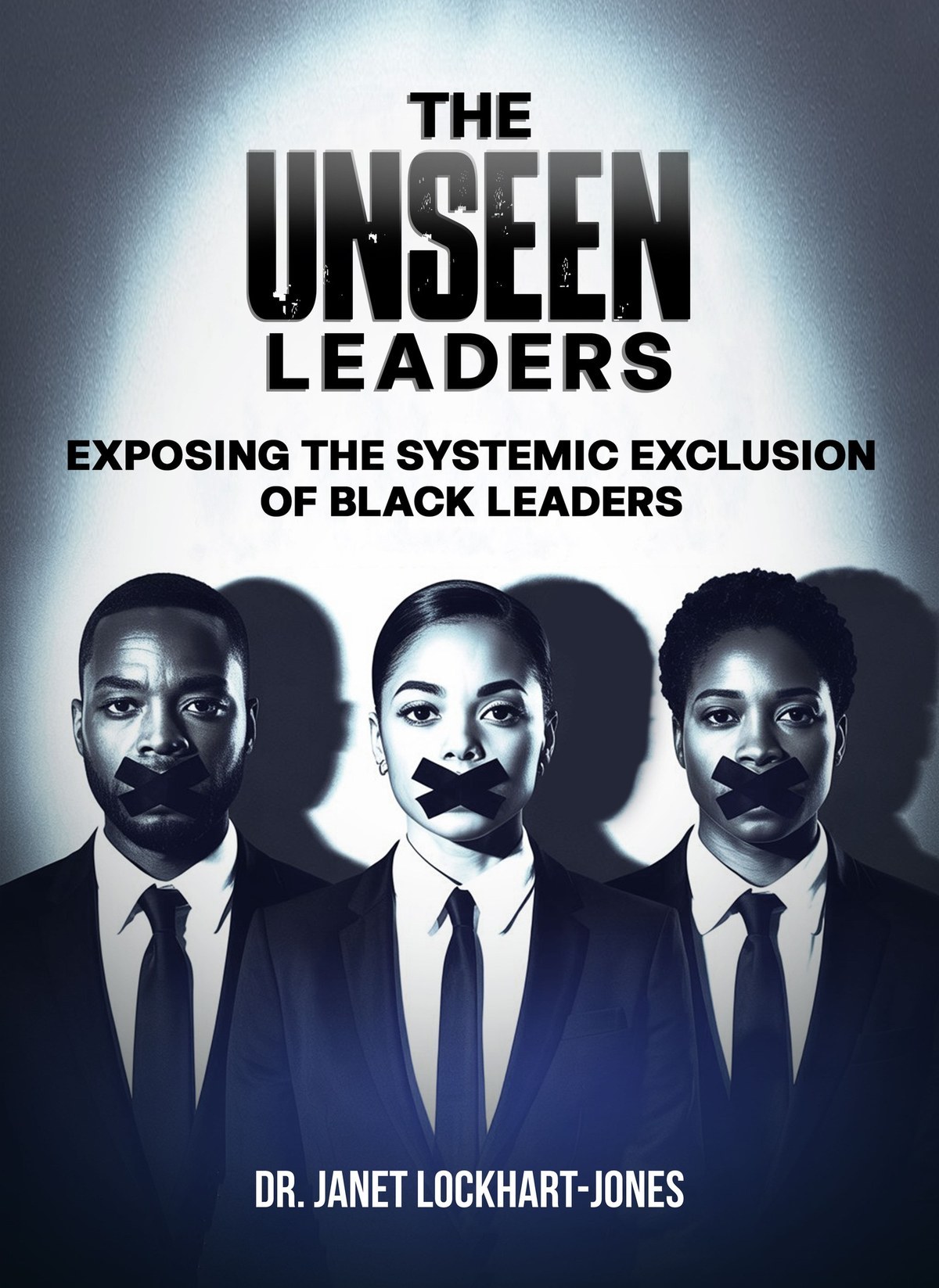 Book cover: The Unseen Leaders, Exposing the Systemic Exclusion of Black Leaders, by Dr. Janet Lockhart-Jones